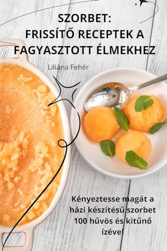 SZORBET: FRISSÍT¿ RECEPTEK A FAGYASZTOTT ÉLMEKHEZ