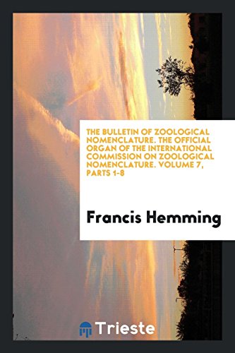 The Bulletin of zoological nomenclature. The official organ of the International Commission on Zoological Nomenclature. Volume 7, parts 1-8