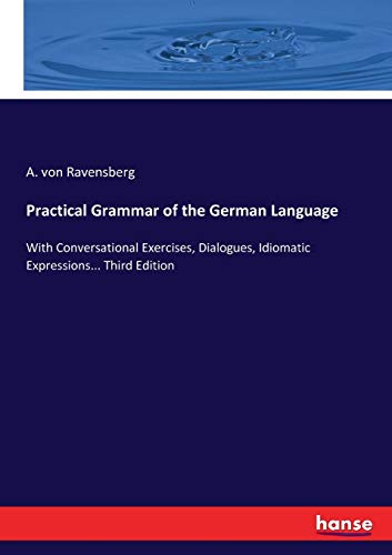 Practical Grammar of the German Language: With Conversational Exercises, Dialogues, Idiomatic Expressions... Third Edition