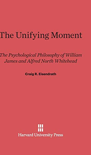 The Unifying Moment: The Psychological Philosophy of William James and Alfred North Whitehead