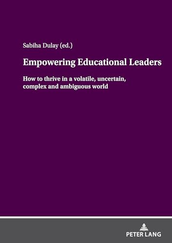 Empowering Educational Leaders:: How to thrive in a volatile, uncertain, complex and ambiguous world