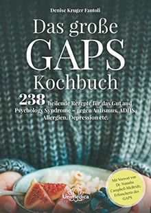 Das große GAPS Kochbuch: 238 heilende Rezepte für das Gut and Psychology Syndrome - gegen Autismus, ADHS, Allergien, Depressionen etc. Mit Vorwort von ... Campbell-McBride, Erforscherin des GAPS.