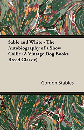 Sable and White - The Autobiography of a Show Collie (A Vintage Dog Books Breed Classic)