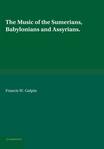 The Music of the Sumerians, Babylonians and Assyrians.: And Their Immediate Successors, the Babylonians and Assyrians