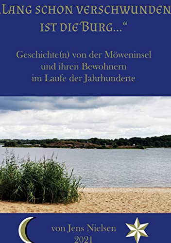 Lang schon verschwunden ist die Burg: Geschichte(n) von der Möweninsel und ihren Bewohnern