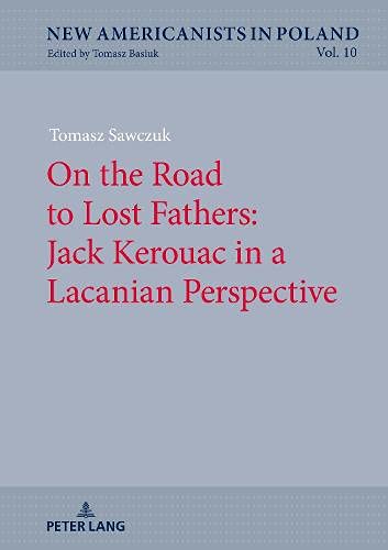 On the Road to Lost Fathers: Jack Kerouac in a Lacanian Perspective (New Americanists in Poland, Band 10)