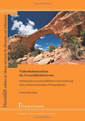 Videodolmetschen im Gesundheitswesen: Dolmetschwissenschaftliche Untersuchung eines österreichischen Pilotprojektes (TRANSÜD. Arbeiten zur Theorie und Praxis des Übersetzens und Dolmetschens)