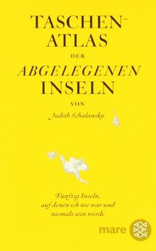 Taschenatlas der abgelegenen Inseln: Fünfzig Inseln, auf denen ich nie war und niemals sein werde