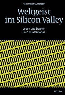 Weltgeist im Silicon Valley: Leben und Denken im Zukunftsmodus