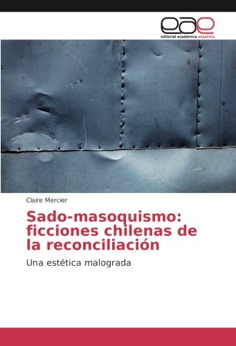 Sado-masoquismo: ficciones chilenas de la reconciliación: Una estética malograda