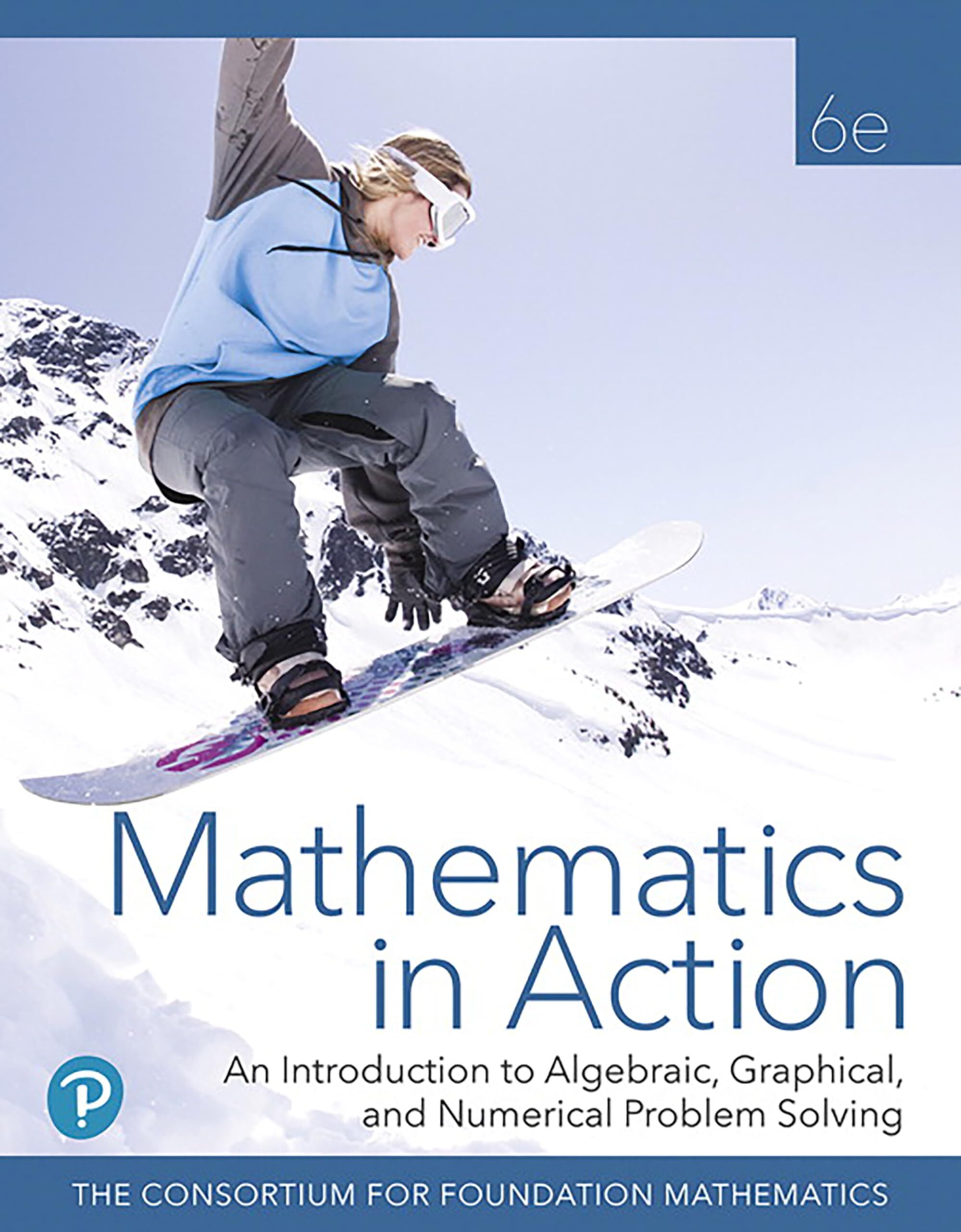 Mathematics in Action: An Introduction to Algebraic, Graphical, and Numerical Problem Solving, 6e (c)2020 (HS Binding)