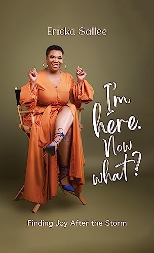 I'm Here. Now What?: Finding Joy After the Storm