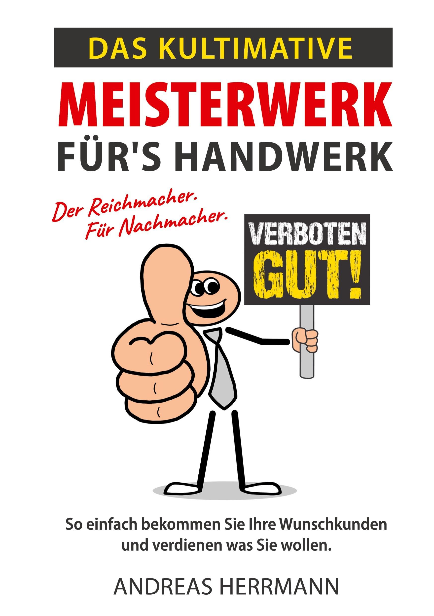 Das kultimative Meisterwerk für's Handwerk: Der Reichmacher. Für Nachmacher.