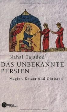 Das unbekannte Persien. Magier, Ketzer und Christen