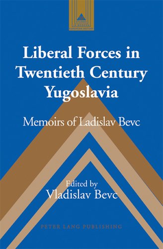 Liberal Forces in Twentieth Century Yugoslavia: Memoirs of Ladislav Bevc (Studies in Modern European History)