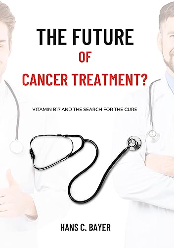 The future of cancer treatment?: Vitamin B17 and the search for the cure