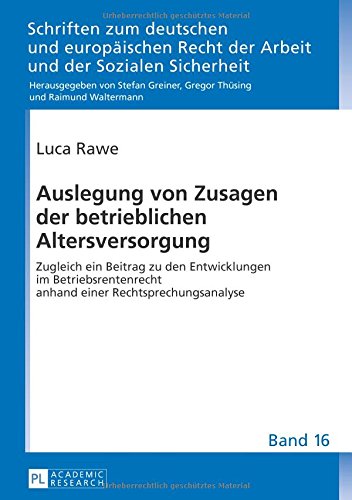 Auslegung von Zusagen der betrieblichen Altersversorgung: Zugleich ein Beitrag zu den Entwicklungen im Betriebsrentenrecht anhand einer ... Recht der Arbeit und der Sozialen Sicherheit)