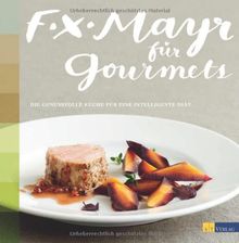 F.X. Mayr für Gourmets: Die genussvolle Küche für eine intelligente Diät