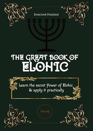 The Great Book of Elohic: Learn the secret Power of Elohic & apply it practically