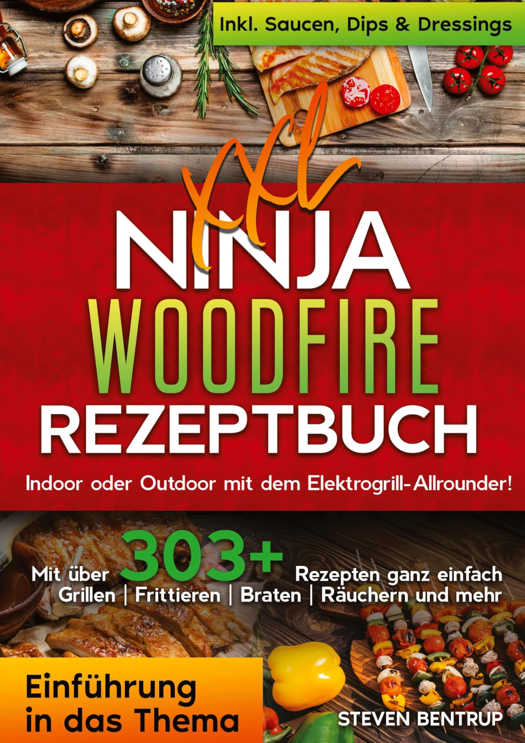 XXL Ninja Woodfire Rezeptbuch: Indoor oder Outdoor mit dem Elektrogrill-Allrounder! Mit über 303+ Rezepten ganz einfach Grillen | Frittieren | Braten | Räuchern und mehr