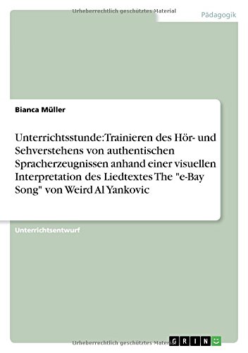 Unterrichtsstunde: Trainieren des Hör- und Sehverstehens von authentischen Spracherzeugnissen anhand einer visuellen Interpretation des Liedtextes The e-Bay Song von Weird Al Yankovic