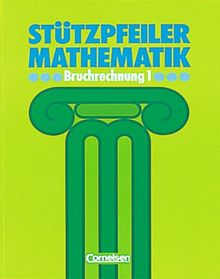 Stützpfeiler Mathematik, Bruchrechnung: Wichtige Bausteine alltagsnaher Mathematik der Schuljahre 5 bis 8. Mit Lösungen