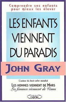 Les enfants viennent du paradis : comprendre ses enfants pour mieux les élever