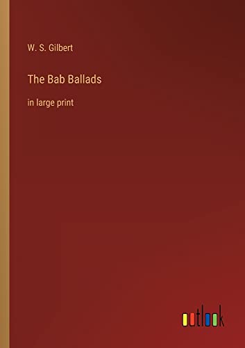 The Bab Ballads: in large print