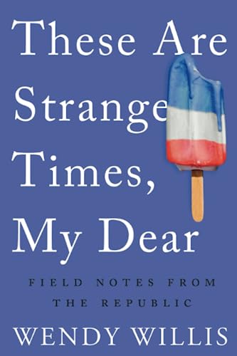 These Are Strange Times, My Dear: Field Notes from the Republic