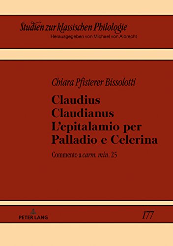 Claudius Claudianus. L'epitalamio per Palladio e Celerina: Commento a «carm. min.» 25 (Studien Zur Klassischen Philologie, Band 177)