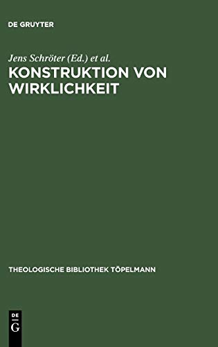 Konstruktion von Wirklichkeit: Beiträge aus geschichtstheoretischer, philosophischer und theologischer Perspektive (Theologische Bibliothek Töpelmann, 127)