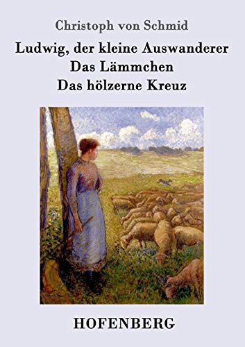 Ludwig, der kleine Auswanderer / Das Lämmchen / Das hölzerne Kreuz: Drei Erzählungen