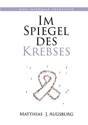 Im Spiegel des Krebses: Eine integrale Erzählung