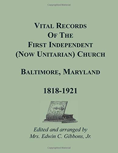 Vital Records Of The First Independent (now Unitarian) Church, Baltimore, Maryland 1818-1921
