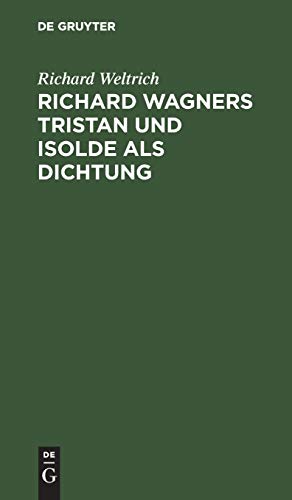 Richard Wagners Tristan und Isolde als Dichtung: Nebst einigen allgemeinen Bemerkungen über Wagners Kunst