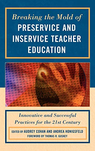 Breaking the Mold of Preservice and Inservice Teacher Education: Innovative and Successful Practices for the Twenty-first Century