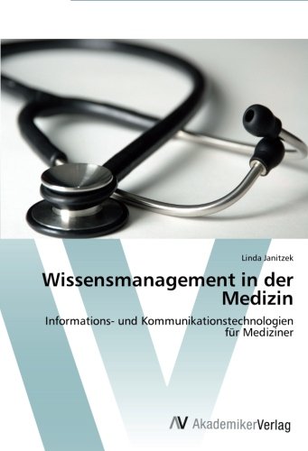 Wissensmanagement in der Medizin: Informations- und Kommunikationstechnologien für Mediziner