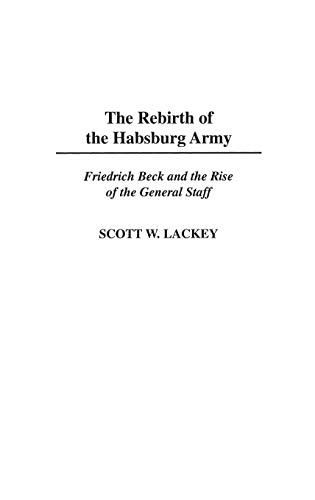 The Rebirth of the Habsburg Army: Friedrich Beck and the Rise of the General Staff (Contributions in Military Studies)