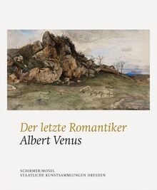 Der letzte Romantiker: Albert Venus: Katalogbuch zur Ausstellung der Staatlichen Kunstsammlungen Dresden, Kupferstich-Kabinett