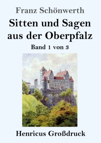 Sitten und Sagen aus der Oberpfalz (Großdruck): Band 1 von 3