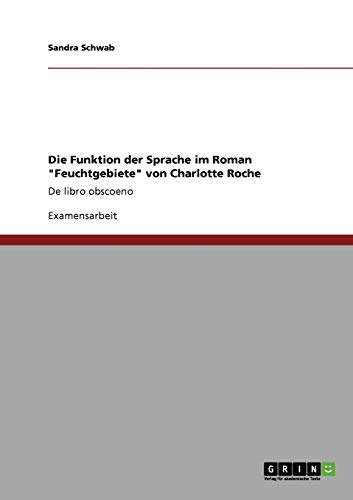 Die Funktion der Sprache im Roman Feuchtgebiete von Charlotte Roche: De libro obscoeno