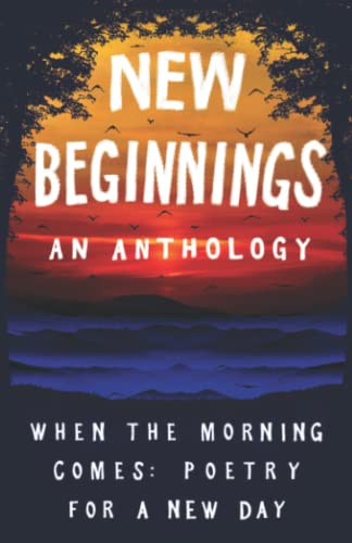 New Beginnings: When the Morning Comes: Poetry for a New Day: When the Morning Comes: Poems for a New Day