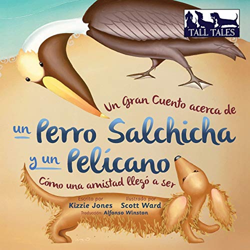 Un Gran Cuento acerca de un Perro Salchicha y un Pelícano (Spanish/English Bilingual Soft Cover): Cómo una Amistad llegó a ser (Tall Tales # 2) (Tall Tales Spanish/English Bi-Lingual, Band 2)