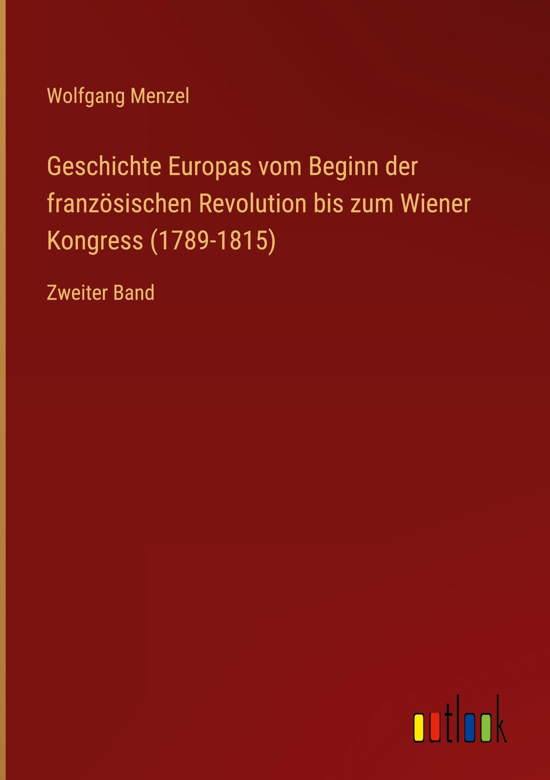 Geschichte Europas vom Beginn der französischen Revolution bis zum Wiener Kongress (1789-1815): Zweiter Band