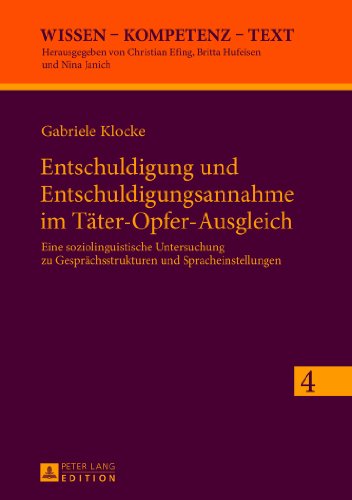 Entschuldigung und Entschuldigungsannahme im Täter-Opfer-Ausgleich: Eine soziolinguistische Untersuchung zu Gesprächsstrukturen und Spracheinstellungen (Wissen - Kompetenz - Text)