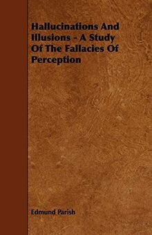 Hallucinations and Illusions - A Study of the Fallacies of Perception