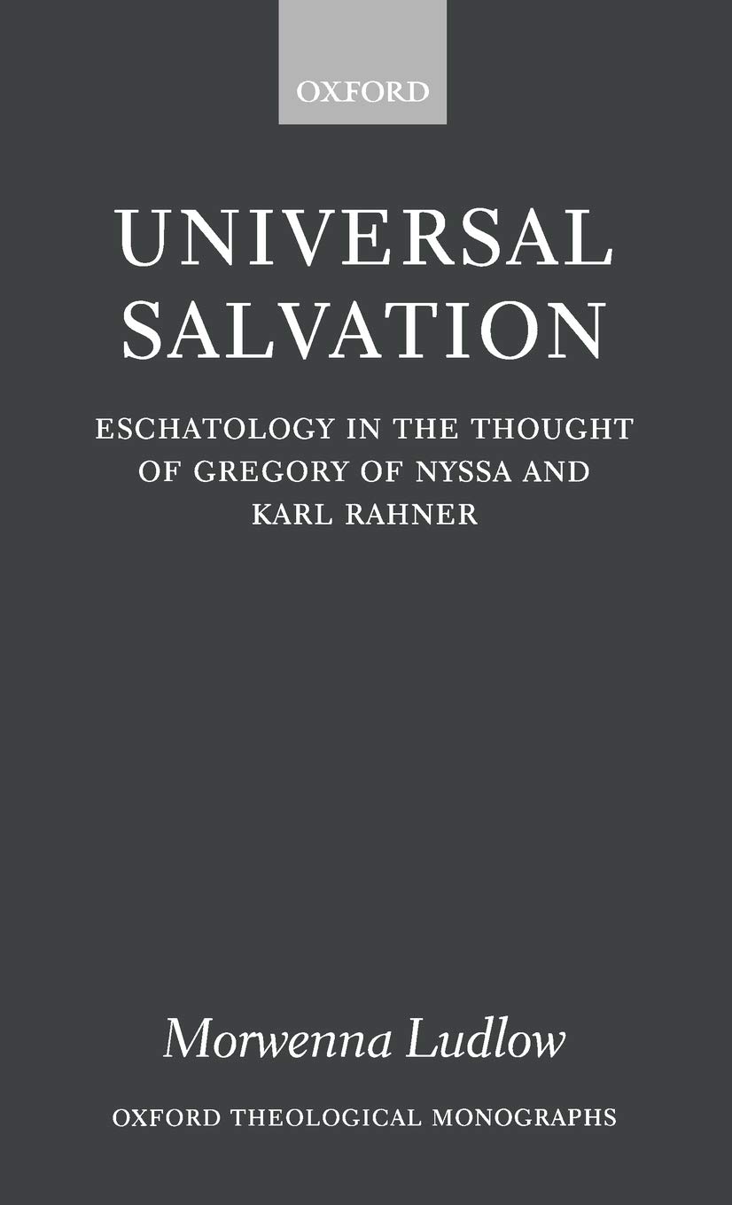 Universal Salvation: Eschatology in the Thought of Gregory of Nyssa and Karl Rahner (Oxford Theological Monographs)
