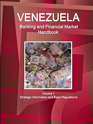 Venezuela Banking and Financial Market Handbook Volume 1 Strategic Information and Basic Regulations (World Strategic and Business Information Library)
