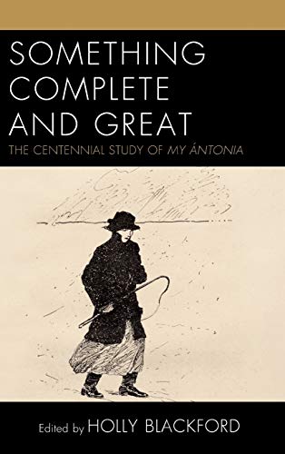 Something Complete and Great: The Centennial Study of My Ántonia (Fairleigh Dickingson University Press Series on Willa Cather in Memory of Merrill M. Skaggs)