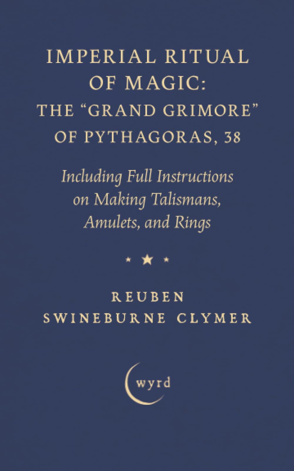 Clymer, Reuben Swineburne Imperial Ritual Of Magic, The Grand Grimore Of Pythagoras, 38, Including Full Instructions On Making Talismans, Amulets, And Rings